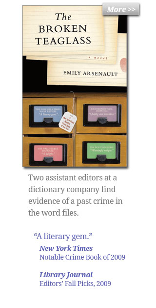 The Broken Teaglass - Two assistant editors at a dictionary company find evidence of a past crime in the word files. - 'A literary gem.' New York Times, Notable Crime Book of 2009 - Library Journal, Editors’ Fall Picks, 2009